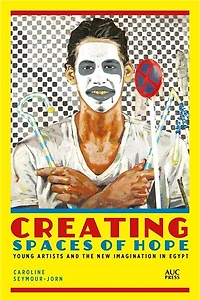 Creating Spaces of Hope: Young Artists and the New Imagination Egypt