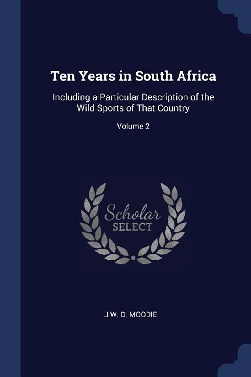 Ten Years South Africa: Including a Particular Description of the Wild Sports That Country; Volume 2