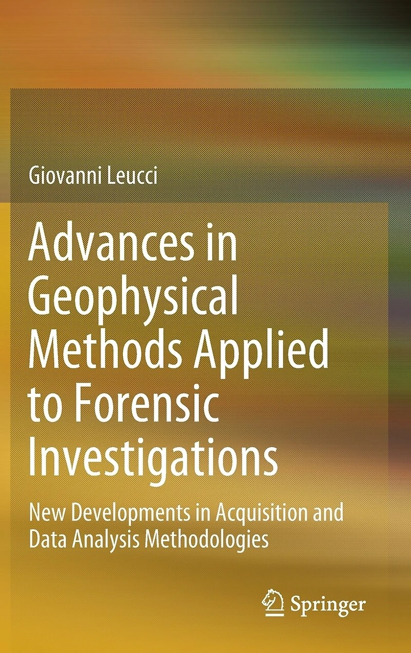 Advances Geophysical Methods Applied to Forensic Investigations: New Developments Acquisition and Data Analysis Methodologies
