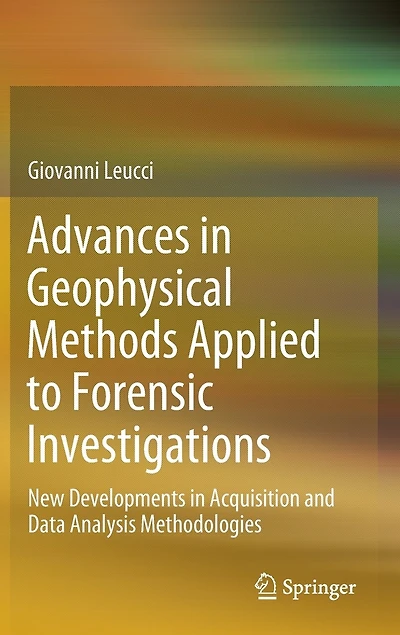 Advances Geophysical Methods Applied to Forensic Investigations: New Developments Acquisition and Data Analysis Methodologies