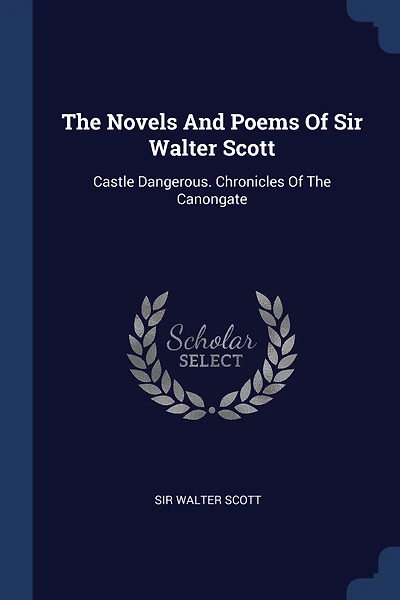 The Novels And Poems Of Sir Walter Scott: Castle Dangerous. Chronicles Of The Canongate