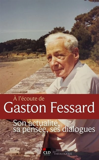 A l'écoute de Gaston Fessard: son actualité, sa pensée, ses dialogues