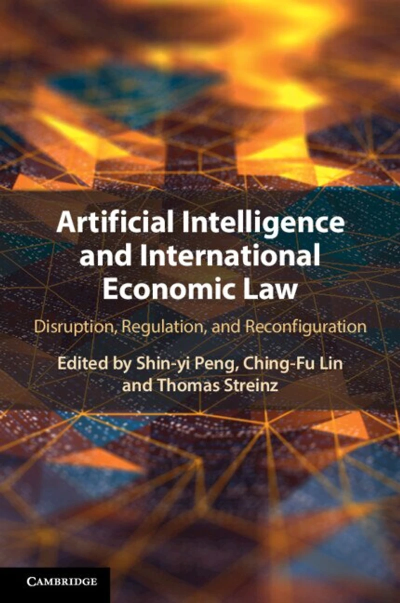 Artificial Intelligence and International Economic Law: Disruption, Regulation, Reconfiguration