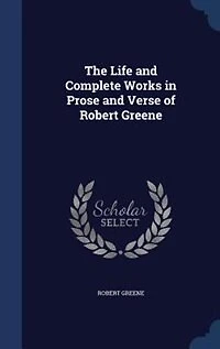The Life and Complete Works in Prose and Verse of Robert Greene