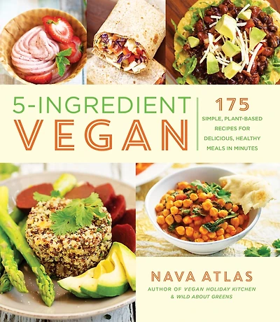 5-ingredient Vegan: 175 Simple, Plant-based Recipes For Delicious, Healthy Meals Minutes