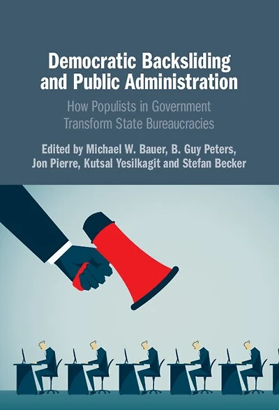 Democratic Backsliding and Public Administration: How Populists Government Transform State Bureaucracies