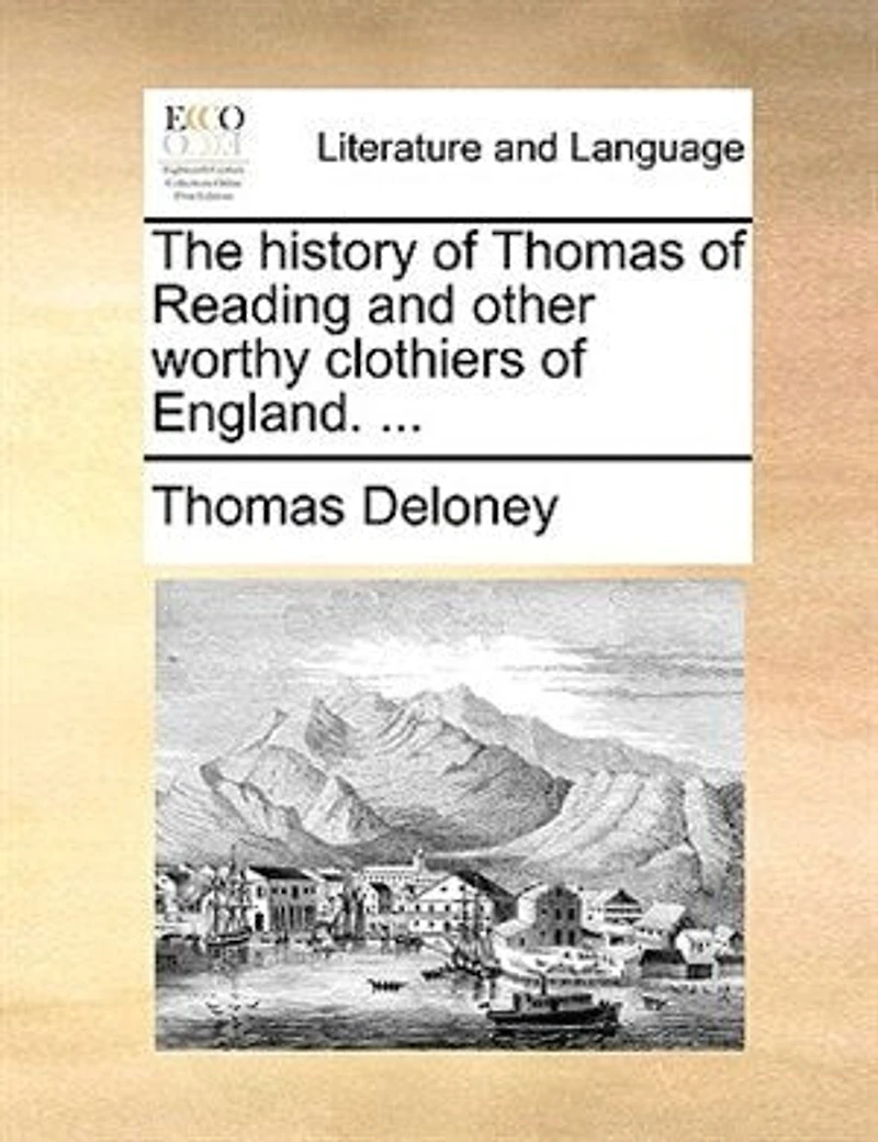 The History Of Thomas Reading, And Other Worthy Clothiers England. ...