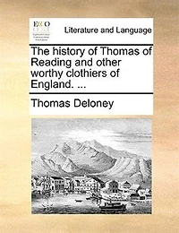 The History Of Thomas Reading, And Other Worthy Clothiers England. ...