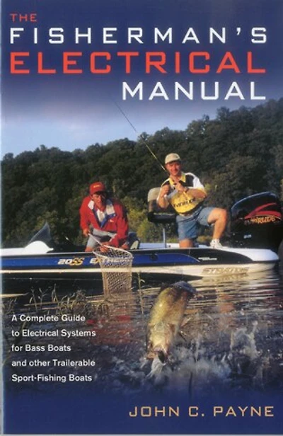 Fisherman's Electrical Manual: A Complete Guide To Electrical Systems For Bass Boats And Other Trailerable Sport-fishing Boats