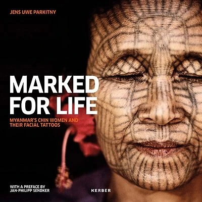 Jens Uwe Parkitny: Marked for Life: Myanmar's Chin Women and their Facial Tattoos