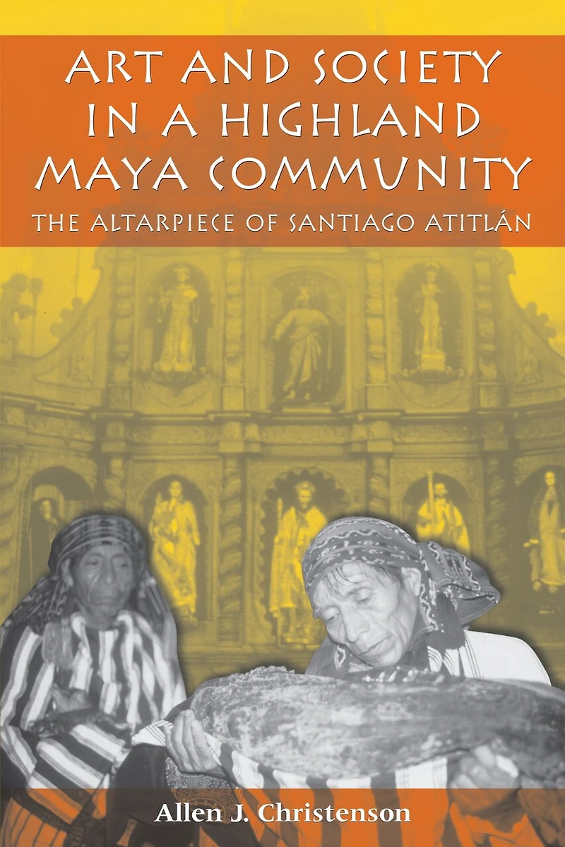Art and Society a Highland Maya Community: The Altarpiece of Santiago Atitlán