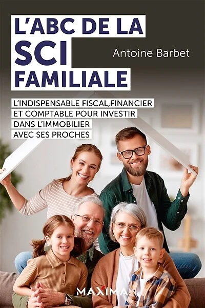 L'ABC de la SCI familiale: L'indispensable fiscal, financier et comptable pour investir dans l'immobilier avec ses proches