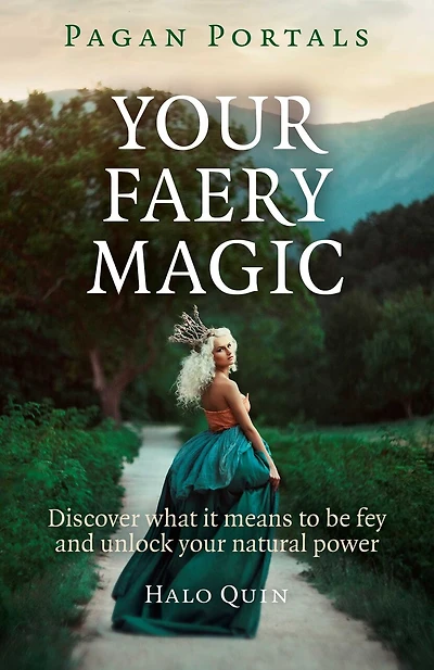 Pagan Portals - Your Faery Magic: Discover What It Means To Be Fey And Unlock Your Natural Power