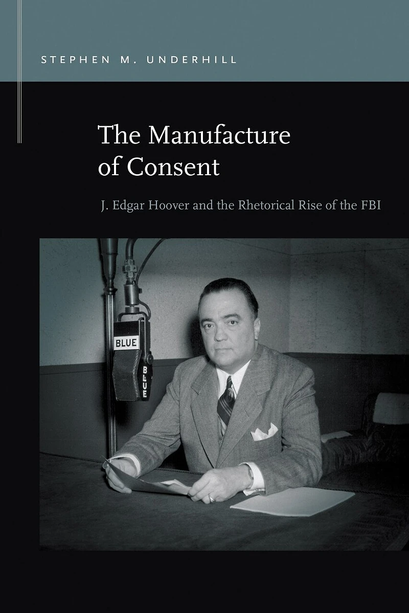the Manufacture of Consent: J. Edgar Hoover and Rhetorical Rise FBI