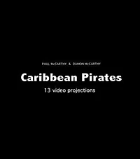 Paul McCarthy & Damon McCarthy: Caribbean Pirates: 13 Video Projections
