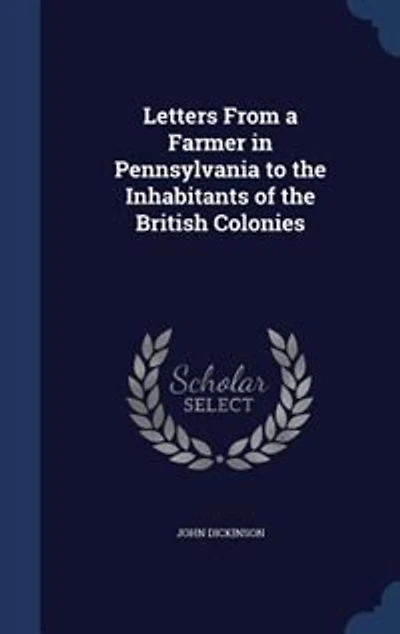 Letters From a Farmer in Pennsylvania to the Inhabitants of the British Colonies