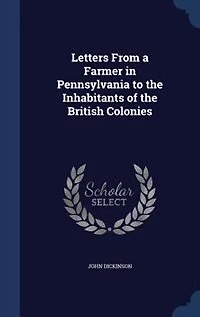 Letters From a Farmer in Pennsylvania to the Inhabitants of the British Colonies