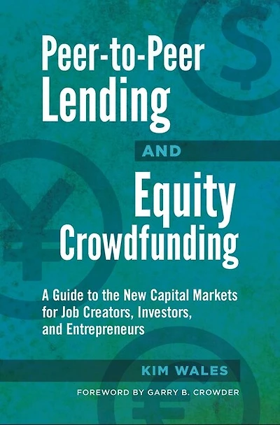 Peer-to-Peer Lending and Equity Crowdfunding: A Guide to the New Capital Markets for Job Creators, Investors, Entrepreneurs