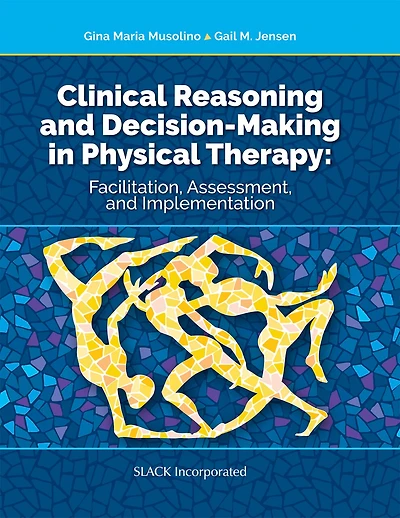 Clinical Reasoning And Decision Making Physical Therapy: Facilitation, Assessment, Implementation