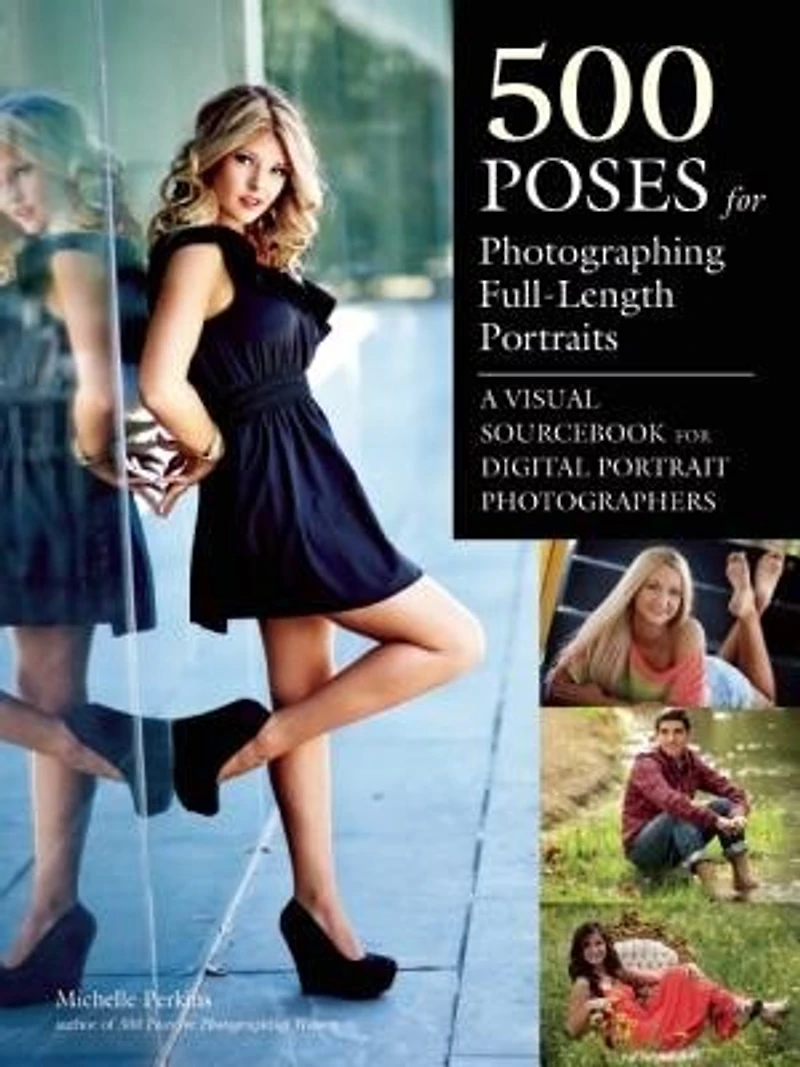 500 Poses For Photographing Full-length Portraits: A Visual Sourcebook For Digital Portrait Photographers