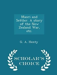 Maori and Settler: A Story of the New Zealand War (Classic Reprint)