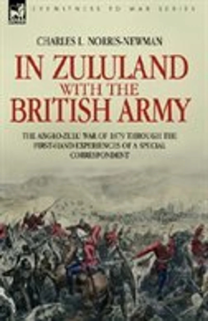 Zululand with the British Army - Anglo-Zulu war of 1879 through first-hand experiences a special correspondent