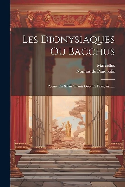 Les Dionysiaques Ou Bacchus: Poëme En Xlviii Chants Grec Et Français......