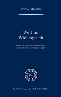 Welt im Widerspruch: Gedanken zu einer Phänomenologie als ethischer Fundamentalphilosophie