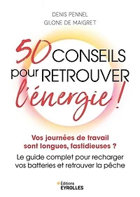 50 conseils pour retrouver l'énergie !: vos journées de travail sont longues, fastidieuses ?