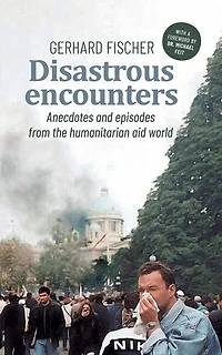 Disastrous Encounters: Anecdotes and Episodes from the humanitarian aid world