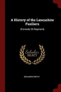 A History of the Lancashire Fusiliers: (Formerly XX Regiment