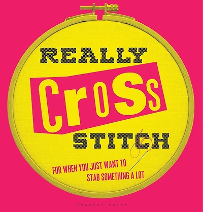 Really Cross Stitch: For When You Just Want To Stab Something A Lot