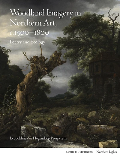 Woodland Imagery In Northern Art, C. 1500 - 1800: Poetry And Ecology