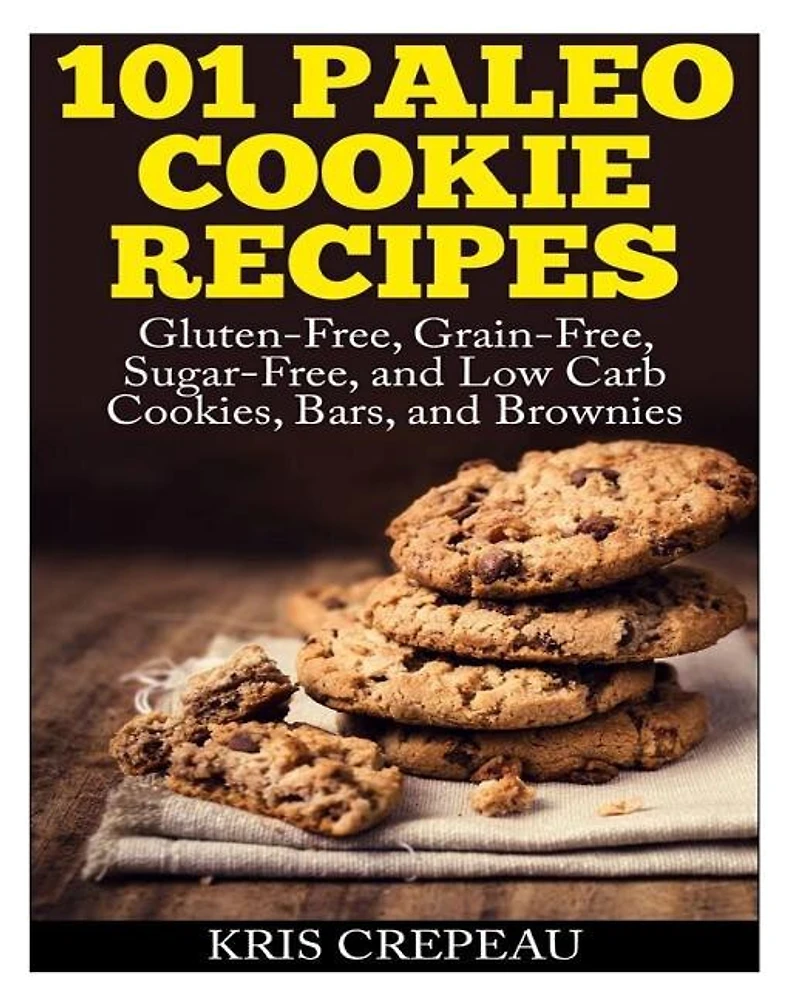 101 Paleo Cookie Recipes: Gluten-Free, Grain-Free, Sugar-Free, and Low Carb Cookies, Bars, and Brownies