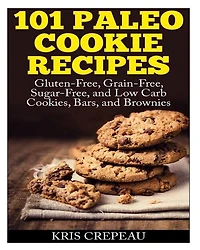 101 Paleo Cookie Recipes: Gluten-Free, Grain-Free, Sugar-Free, and Low Carb Cookies, Bars, and Brownies