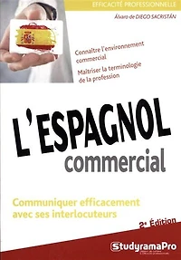 L' espagnol commercial: connaître l'environnement commercial, maîtriser la terminologie de la profession