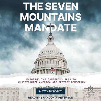 the Seven Mountains Mandate: Exposing Dangerous Plan to Christianize America and Destroy Democracy