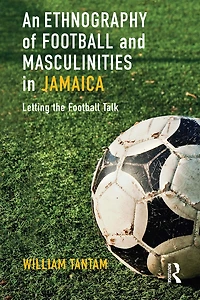An Ethnography of Football and Masculinities Jamaica: Letting the Talk