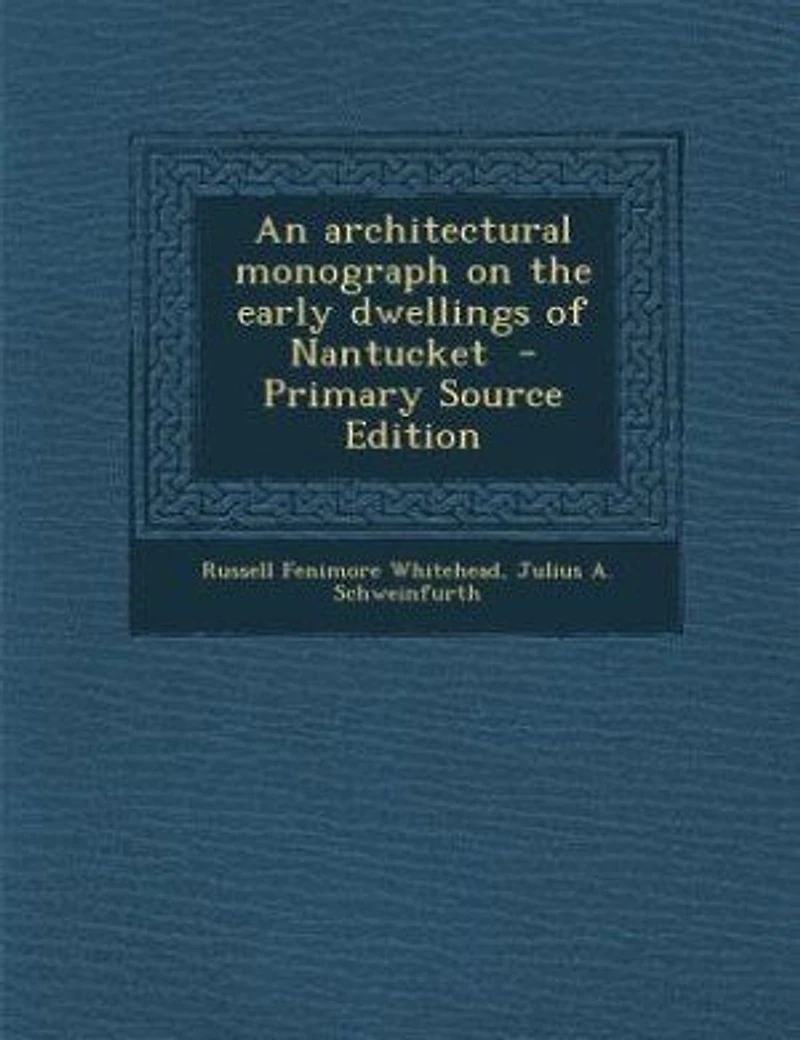 An architectural monograph on the early dwellings of Nantucket - Primary Source Edition