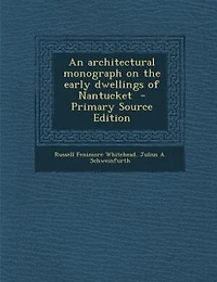 An architectural monograph on the early dwellings of Nantucket  - Primary Source Edition