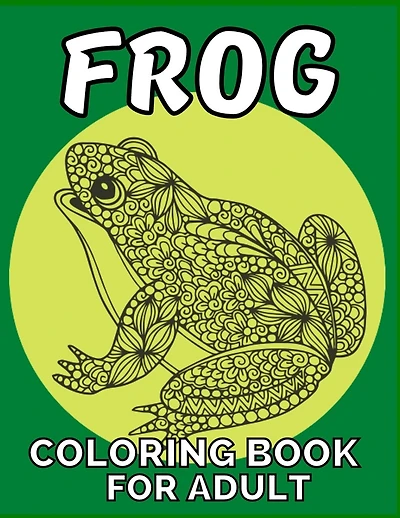 Frog coloring book for adult: An adult Beautiful Nature frog a coloring book with amazing Frog designs for stress relieving Adult Stress Relief & ... book for women girls frog lovers Patterns