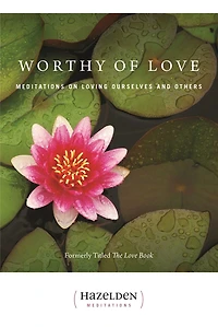 Worthy of Love: Meditations On Loving Ourselves And Others