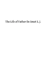 The Life of Father De Smet S. J.