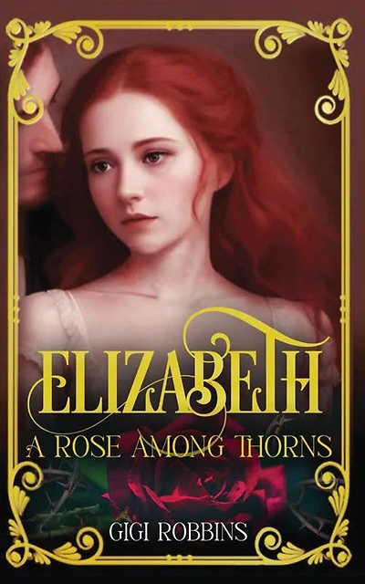 Elizabeth: A Rose Among Thorns