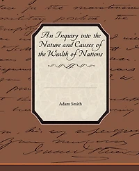 An Inquiry into the Nature and Causes of the Wealth of Nations