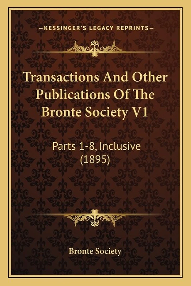 Transactions And Other Publications Of The Bronte Society V1: Parts 1-8, Inclusive (1895)