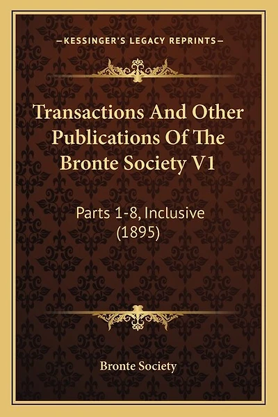Transactions And Other Publications Of The Bronte Society V1: Parts 1-8, Inclusive (1895)