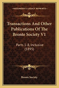 Transactions And Other Publications Of The Bronte Society V1: Parts 1-8, Inclusive (1895)