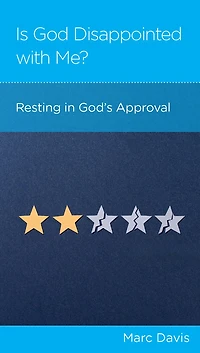 Is God Disappointed with Me: Resting in God's Approval