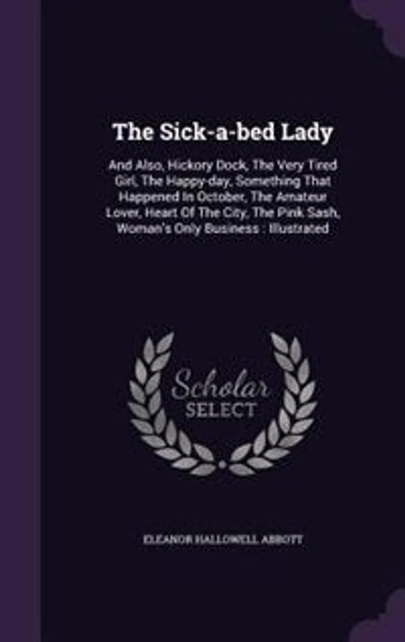 The Sick-a-bed Lady: And Also, Hickory Dock, Very Tired Girl, Happy-day, Something That Happened October,